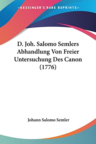 9781104639648: D. Joh. Salomo Semlers Abhandlung Von Freier Untersuchung Des Canon (1776)