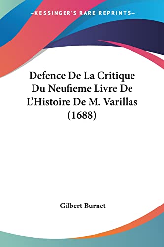 Defence De La Critique Du Neufieme Livre De L'Histoire De M. Varillas (1688) (9781104639891) by Burnet, Gilbert