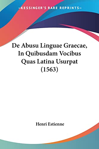 De Abusu Linguae Graecae, In Quibusdam Vocibus Quas Latina Usurpat (1563) (9781104640743) by Estienne, Henri