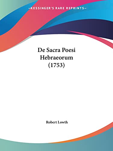 [On the Sacred Poetry of the Hebrews] De Sacra Poesi Hebræorum : Prælectiones Academicæ Oxonii habitæ a Roberto Lowth, et poeticæ publico prælectores; nunc episcopo oxoniensii. Subjicitur Metricæ Harianæ brevis confutatio: et Oratio Crewiana. - Lowth, Robert.