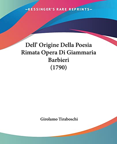 Dell' Origine Della Poesia Rimata Opera Di Giammaria Barbieri (1790) (9781104645502) by Tiraboschi, Girolamo