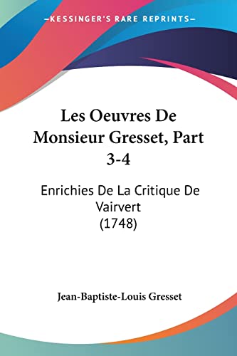 Les Oeuvres De Monsieur Gresset, Part 3-4: Enrichies De La Critique De Vairvert (1748) (9781104649814) by Gresset, Jean-Baptiste-Louis
