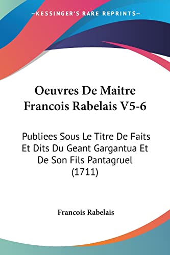 Oeuvres De Maitre Francois Rabelais V5-6: Publiees Sous Le Titre De Faits Et Dits Du Geant Gargantua Et De Son Fils Pantagruel (1711) (9781104652333) by Rabelais, Francois