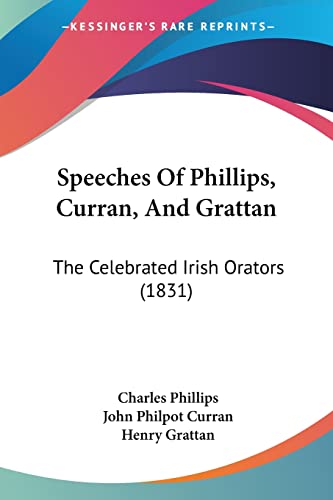 Speeches Of Phillips, Curran, And Grattan: The Celebrated Irish Orators (1831) (9781104656867) by Phillips, Charles; Curran, John Philpot; Grattan, Henry