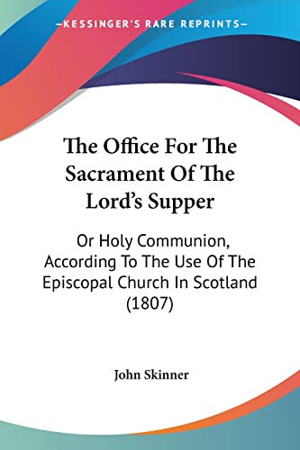 Stock image for The Office For The Sacrament Of The Lord's Supper: Or Holy Communion, According To The Use Of The Episcopal Church In Scotland (1807) for sale by California Books