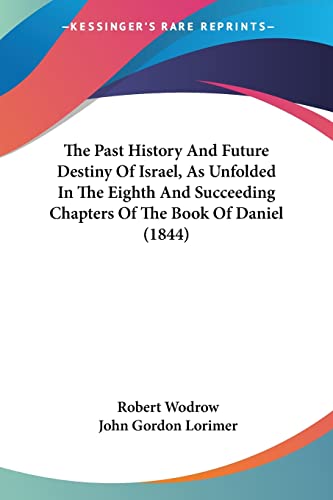 9781104662769: The Past History And Future Destiny Of Israel, As Unfolded In The Eighth And Succeeding Chapters Of The Book Of Daniel (1844)