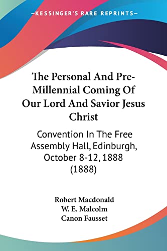 Stock image for The Personal And Pre-Millennial Coming Of Our Lord And Savior Jesus Christ: Convention In The Free Assembly Hall, Edinburgh, October 8-12, 1888 (1888) for sale by California Books