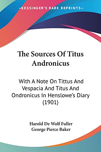 Imagen de archivo de The Sources Of Titus Andronicus: With A Note On Tittus And Vespacia And Titus And Ondronicus In Henslowe's Diary (1901) a la venta por California Books