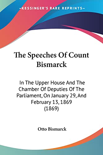 The Speeches Of Count Bismarck: In The Upper House And The Chamber Of Deputies Of The Parliament, On January 29, And February 13, 1869 (1869) (9781104665883) by Bismarck F U Fu Fu Fu Fu Fu Fu Fu Fu, Otto