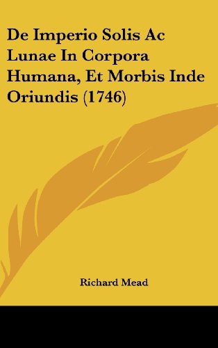 De Imperio Solis Ac Lunae In Corpora Humana, Et Morbis Inde Oriundis (1746) (9781104674540) by Mead, Richard