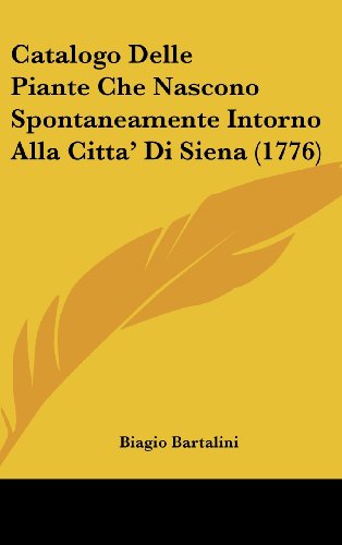 Catalogo Delle Piante Che Nascono Spontaneamente Intorno Alla Citta' Di Siena (1776)