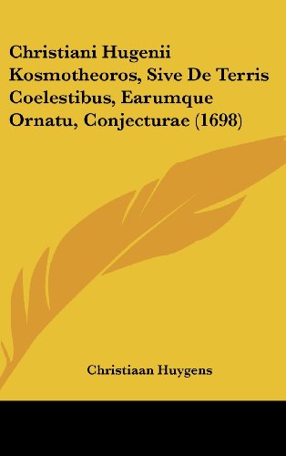Christiani Hugenii Kosmotheoros, Sive De Terris Coelestibus, Earumque Ornatu, Conjecturae (1698) (9781104675141) by Huygens, Christiaan