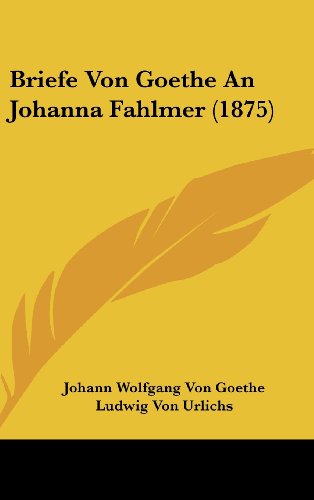 Briefe Von Goethe An Johanna Fahlmer (1875) (9781104675332) by Goethe, Johann Wolfgang Von; Urlichs, Ludwig Von