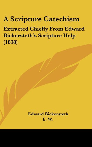 A Scripture Catechism: Extracted Chiefly From Edward Bickersteth's Scripture Help (1838) (9781104675493) by Bickersteth, Edward