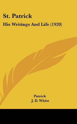 St. Patrick: His Writings And Life (1920) (9781104677220) by Patrick; White, J. D.