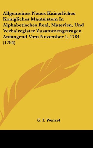 9781104677329: Allgemeines Neues Kaiserliches Konigliches Mautsistem in Alphabetisches Real, Materien, Und Verbalregister Zusammengetragen Anfangend Vom November 1, 1784 (1784)