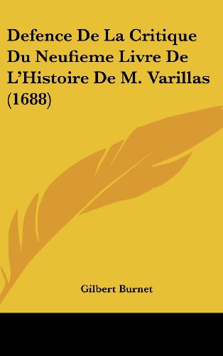 Defence De La Critique Du Neufieme Livre De L'Histoire De M. Varillas (1688) (9781104679538) by Burnet, Gilbert