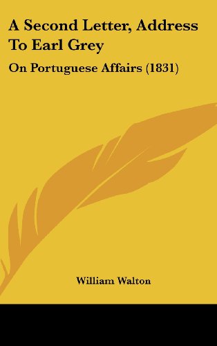 A Second Letter, Address To Earl Grey: On Portuguese Affairs (1831) (9781104679880) by Walton, William