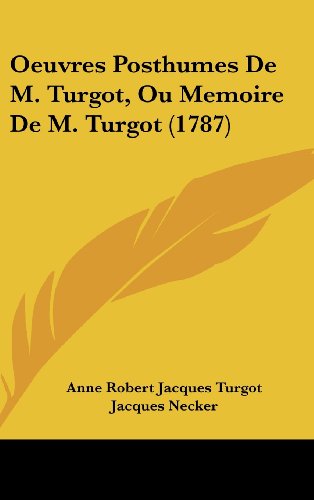 Oeuvres Posthumes De M. Turgot, Ou Memoire De M. Turgot (1787) (9781104680343) by Turgot, Anne Robert Jacques; Necker, Jacques