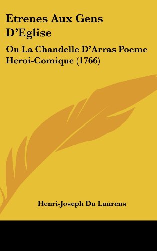 Etrenes Aux Gens D'Eglise: Ou La Chandelle D'Arras Poeme Heroi-Comique (1766) (9781104681036) by Laurens, Henri-Joseph Du