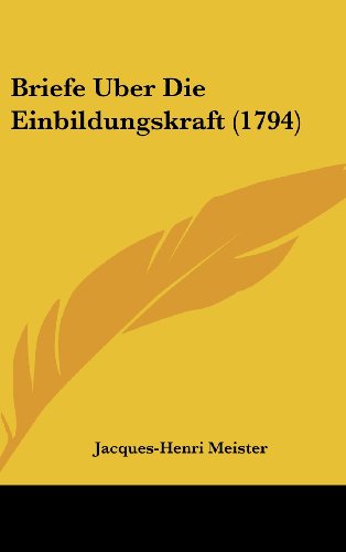 Briefe Uber Die Einbildungskraft (1794) (9781104685232) by Meister, Jacques-Henri