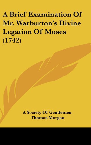 A Brief Examination Of Mr. Warburton's Divine Legation Of Moses (1742) (9781104689810) by A Society Of Gentlemen; Morgan, Thomas