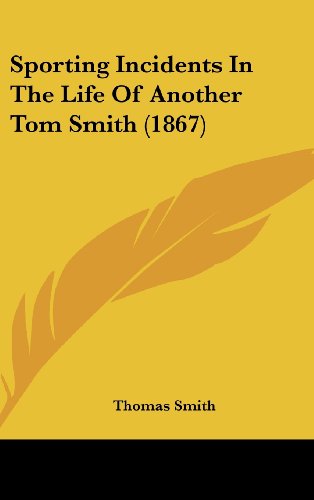 Sporting Incidents In The Life Of Another Tom Smith (1867) (9781104689964) by Smith, Thomas