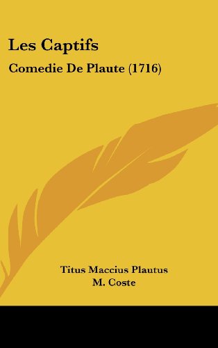 Les Captifs: Comedie De Plaute (1716) (9781104690120) by Plautus, Titus Maccius; Coste, M.