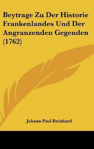 Beytrage Zu Der Historie Frankenlandes Und Der Angranzenden Gegenden (1762) (9781104691417) by Reinhard, Johann Paul