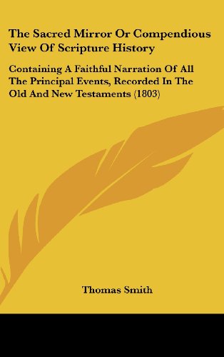 9781104696146: The Sacred Mirror Or Compendious View Of Scripture History: Containing A Faithful Narration Of All The Principal Events, Recorded In The Old And New Testaments (1803)