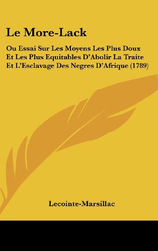 9781104698324: Le More-Lack: Ou Essai Sur Les Moyens Les Plus Doux Et Les Plus Equitables D'Abolir La Traite Et L'Esclavage Des Negres D'Afrique (1789)