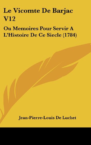 Le Vicomte De Barjac V12: Ou Memoires Pour Servir A L'Histoire De Ce Siecle (1784) (9781104698331) by Luchet, Jean-Pierre-Louis De