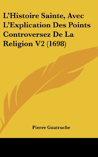 9781104699246: L'Histoire Sainte, Avec L'Explication Des Points Controversez De La Religion V2 (1698)