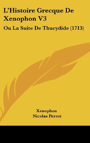 L'Histoire Grecque De Xenophon V3: Ou La Suite De Thucydide (1713) (9781104700614) by Xenophon