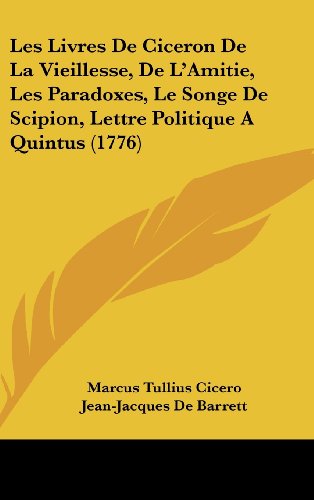 9781104701048: Les Livres de Ciceron de La Vieillesse, de L'Amitie, Les Paradoxes, Le Songe de Scipion, Lettre Politique a Quintus (1776)