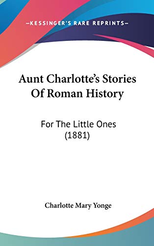 Aunt Charlotte's Stories Of Roman History: For The Little Ones (1881) (9781104702243) by Yonge, Charlotte Mary