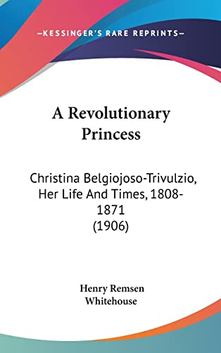 Imagen de archivo de A Revolutionary Princess: Christina Belgiojoso-Trivulzio, Her Life And Times, 1808-1871 (1906) a la venta por ALLBOOKS1