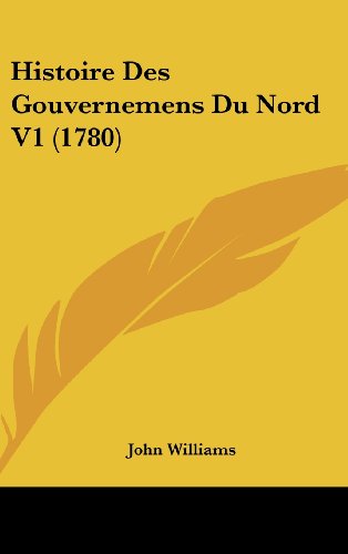 Histoire Des Gouvernemens Du Nord V1 (1780) (9781104702762) by Williams, John