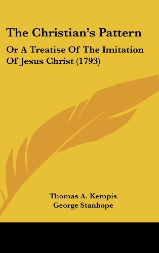 The Christian's Pattern: Or A Treatise Of The Imitation Of Jesus Christ (1793) (9781104706470) by Kempis, Thomas A.; Stanhope, George