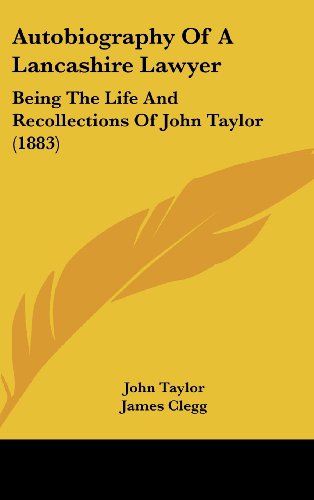 Autobiography Of A Lancashire Lawyer: Being The Life And Recollections Of John Taylor (1883) (9781104707125) by Taylor, John