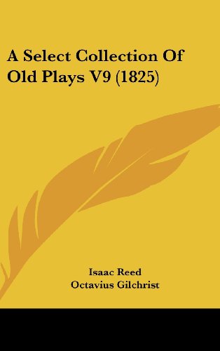 A Select Collection Of Old Plays V9 (1825) (9781104708139) by Reed, Isaac; Gilchrist, Octavius