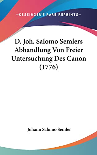 9781104708764: D. Joh. Salomo Semlers Abhandlung Von Freier Untersuchung Des Canon (1776)