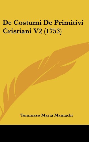 De Costumi de Primitivi Cristiani V2 by Tommaso Maria Mamachi 2009 Hardcover - Tommaso Maria Mamachi