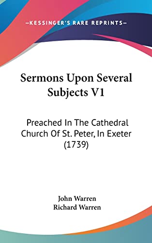 Sermons Upon Several Subjects V1: Preached in the Cathedral Church of St. Peter, in Exeter (1739) (9781104709068) by Warren RIB, John