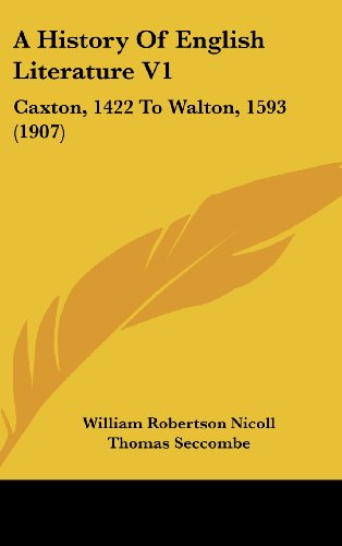 A History Of English Literature V1: Caxton, 1422 To Walton, 1593 (1907) (9781104710439) by Nicoll, William Robertson; Seccombe, Thomas