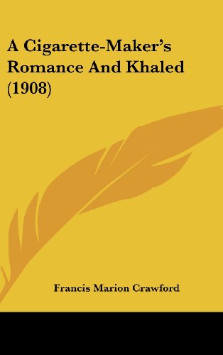 A Cigarette-Maker's Romance And Khaled (1908) (9781104713416) by Crawford, Francis Marion