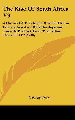 9781104716714: The Rise Of South Africa V3: A History Of The Origin Of South African Colonization And Of Its Development Towards The East, From The Earliest Times To 1857 (1919)