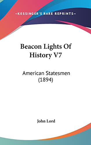 Beacon Lights Of History V7: American Statesmen (1894) (9781104717353) by Lord, Dr John