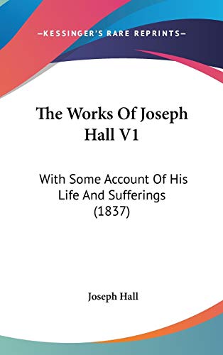 The Works Of Joseph Hall V1: With Some Account Of His Life And Sufferings (1837) (9781104718725) by Hall, Joseph