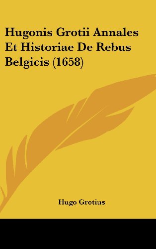 Hugonis Grotii Annales Et Historiae De Rebus Belgicis (1658) (9781104719890) by Grotius, Hugo